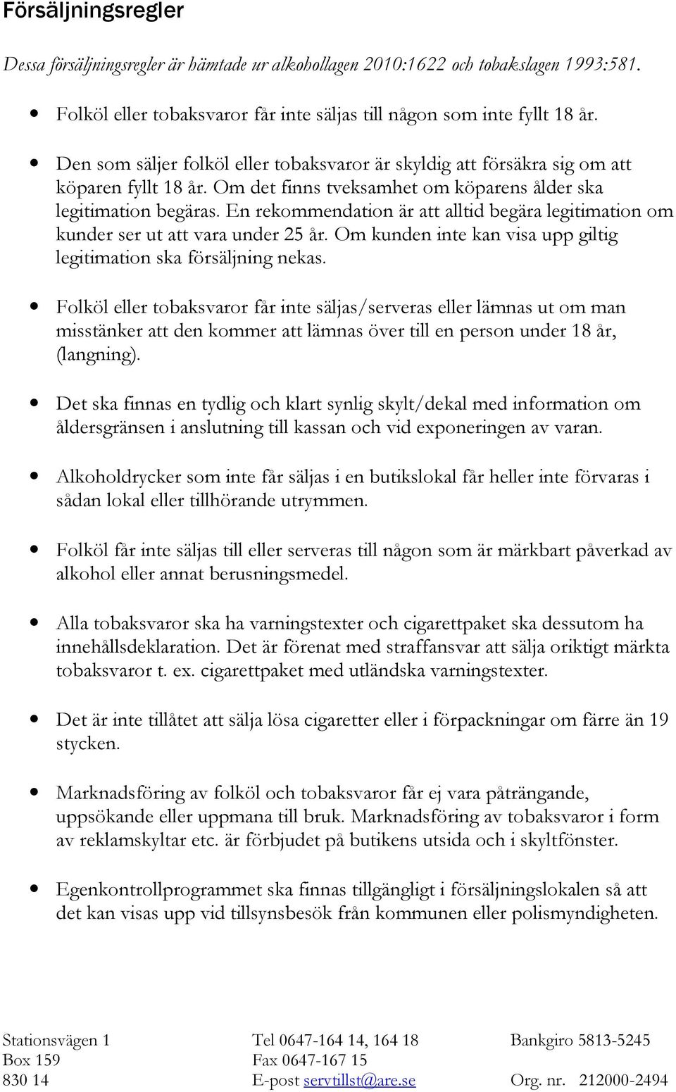 En rekommendation är att alltid begära legitimation om kunder ser ut att vara under 25 år. Om kunden inte kan visa upp giltig legitimation ska försäljning nekas.