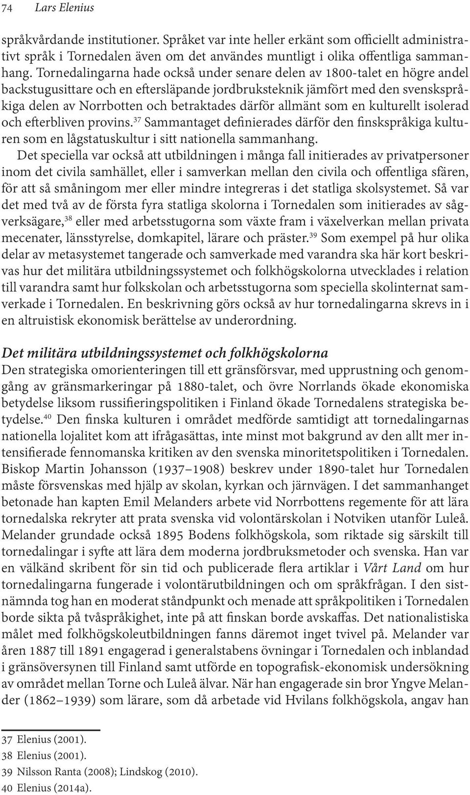 därför allmänt som en kulturellt isolerad och efterbliven provins. 37 Sammantaget definierades därför den finskspråkiga kulturen som en lågstatuskultur i sitt nationella sammanhang.