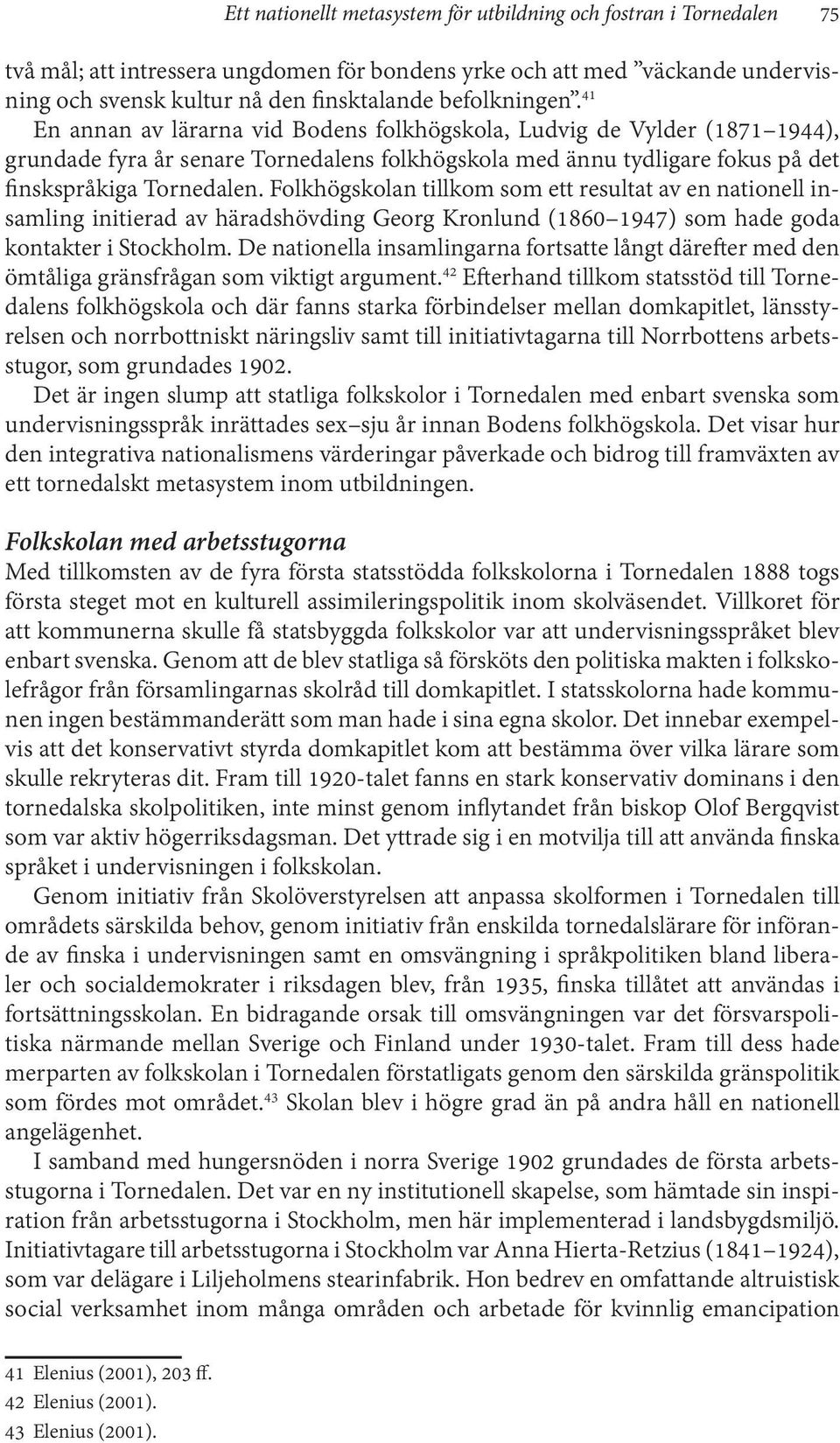Folkhögskolan tillkom som ett resultat av en nationell insamling initierad av häradshövding Georg Kronlund (1860 1947) som hade goda kontakter i Stockholm.