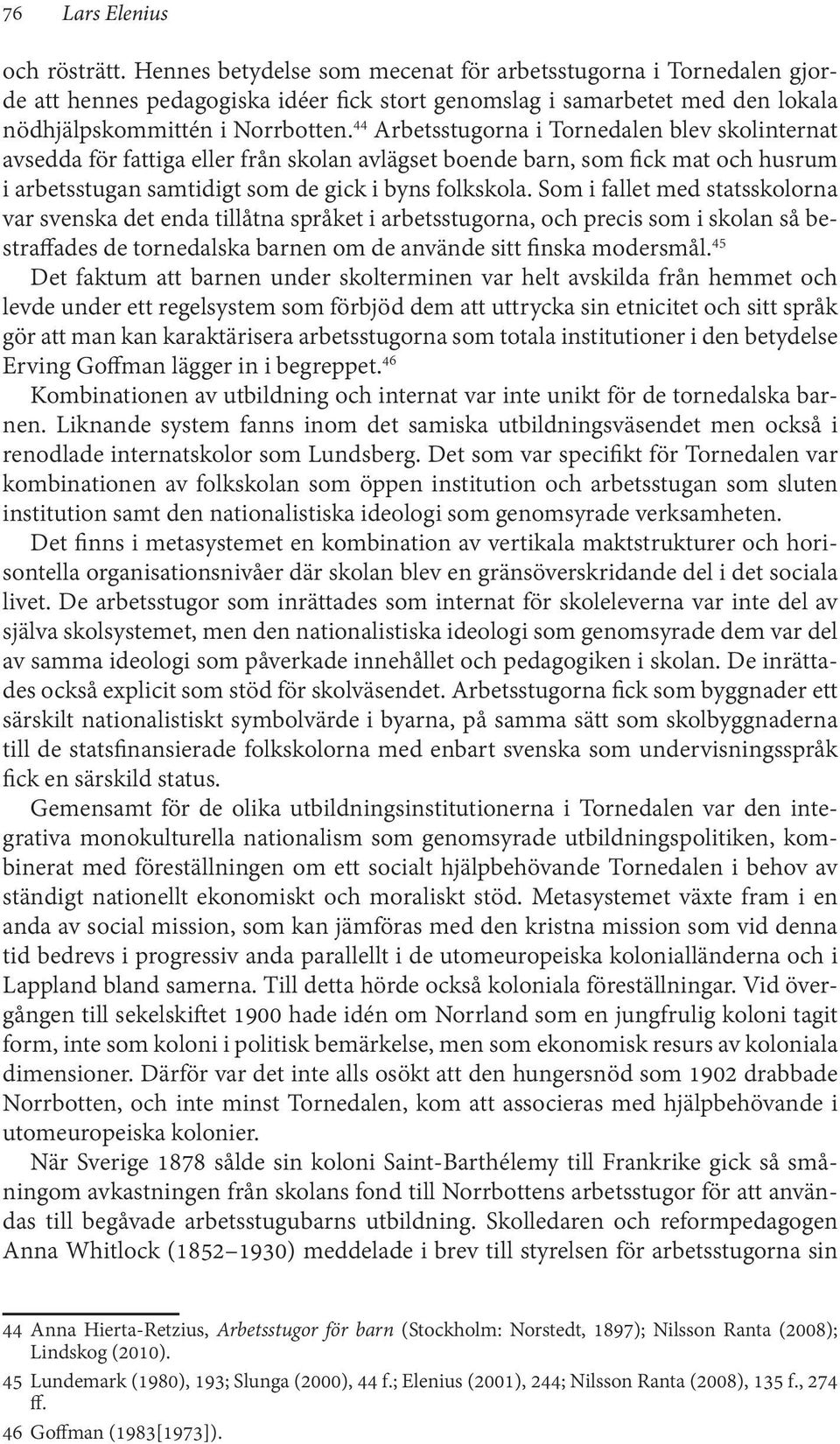 44 Arbetsstugorna i Tornedalen blev skolinternat avsedda för fattiga eller från skolan avlägset boende barn, som fick mat och husrum i arbetsstugan samtidigt som de gick i byns folkskola.