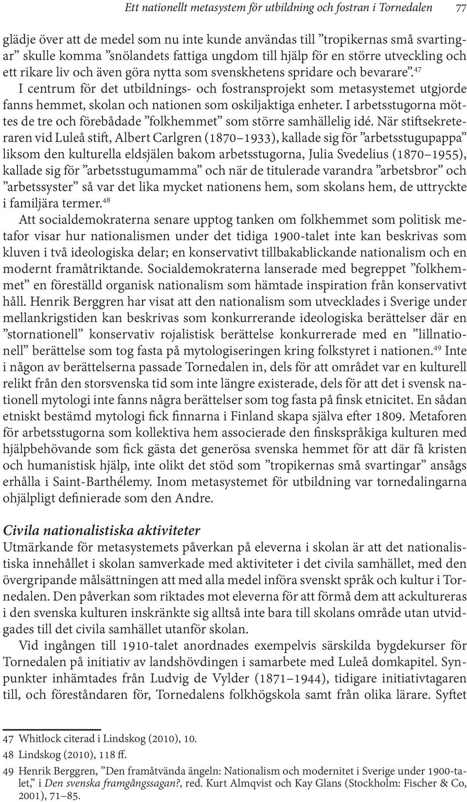 47 I centrum för det utbildnings- och fostransprojekt som metasystemet utgjorde fanns hemmet, skolan och nationen som oskiljaktiga enheter.