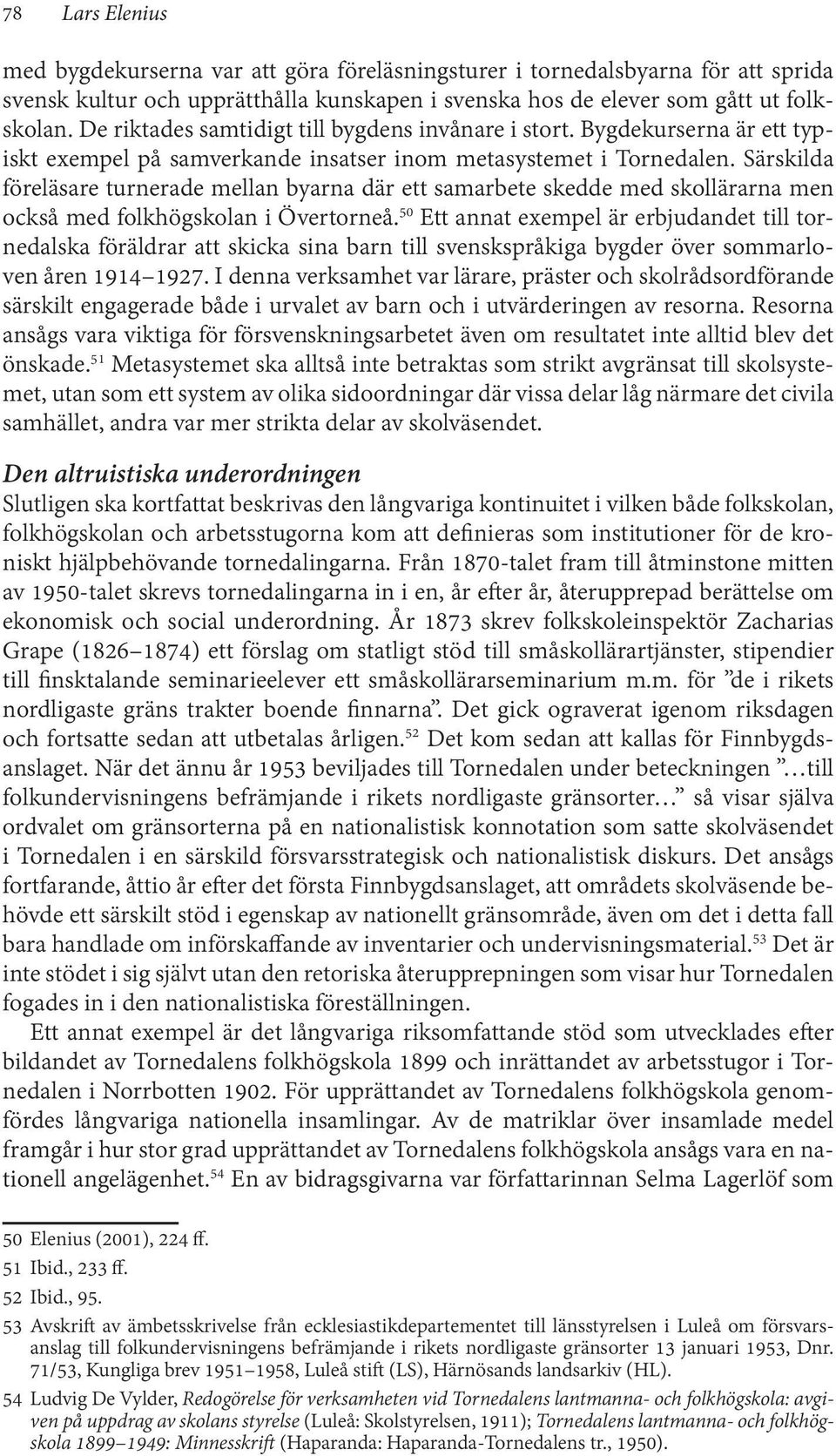 Särskilda föreläsare turnerade mellan byarna där ett samarbete skedde med skollärarna men också med folkhögskolan i Övertorneå.