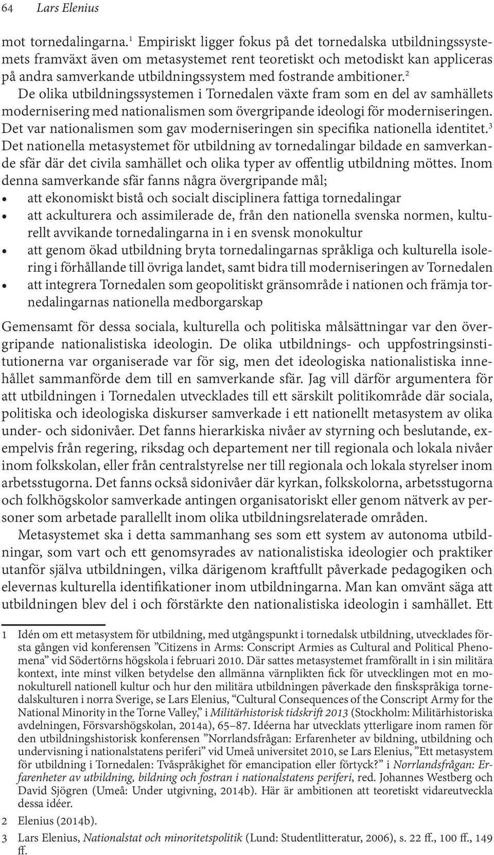 ambitioner. 2 De olika utbildningssystemen i Tornedalen växte fram som en del av samhällets modernisering med nationalismen som övergripande ideologi för moderniseringen.