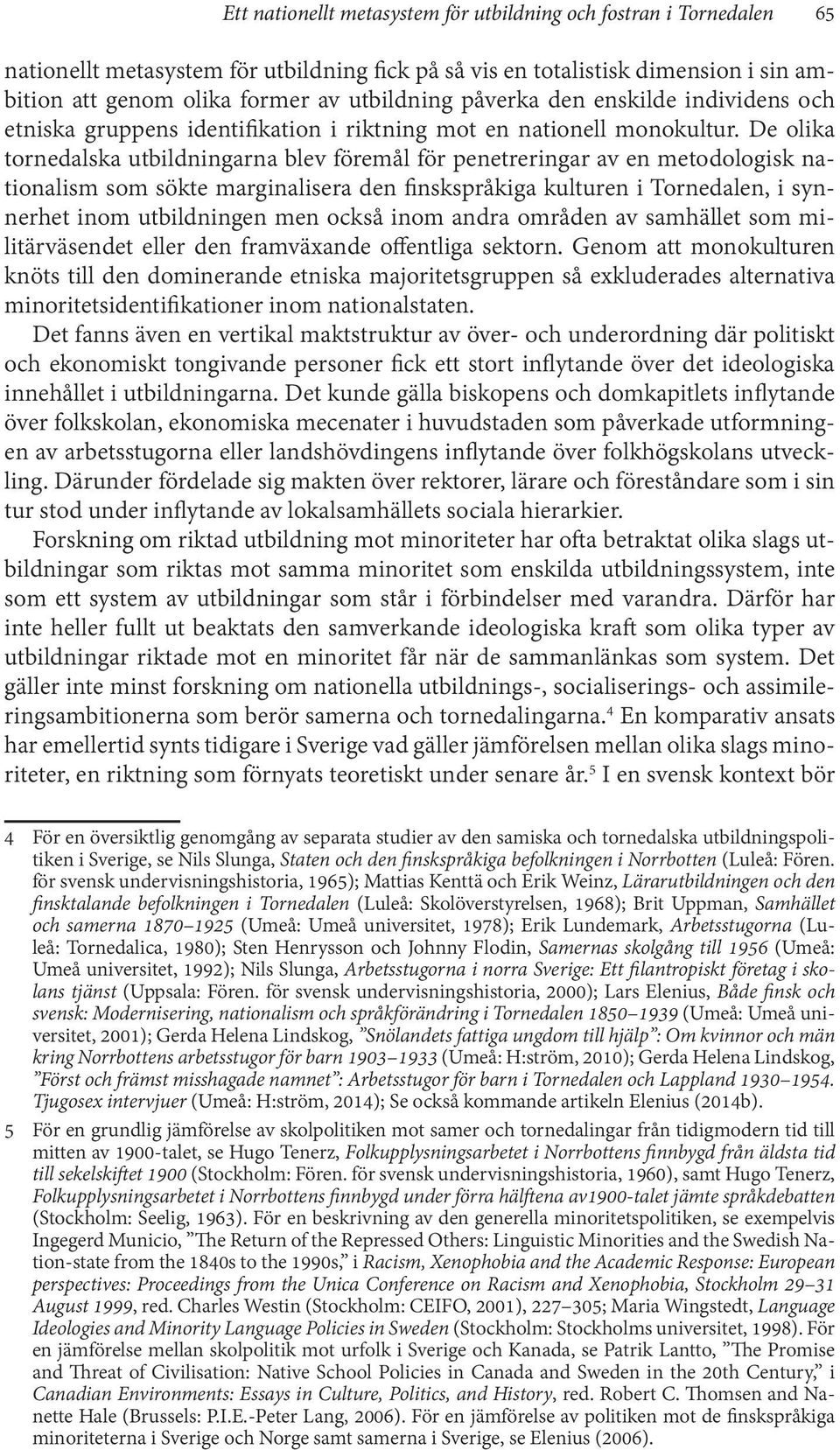 De olika tornedalska utbildningarna blev föremål för penetreringar av en metodologisk nationalism som sökte marginalisera den finskspråkiga kulturen i Tornedalen, i synnerhet inom utbildningen men