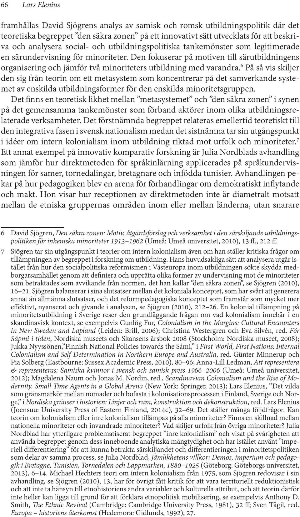 Den fokuserar på motiven till särutbildningens organisering och jämför två minoriteters utbildning med varandra.
