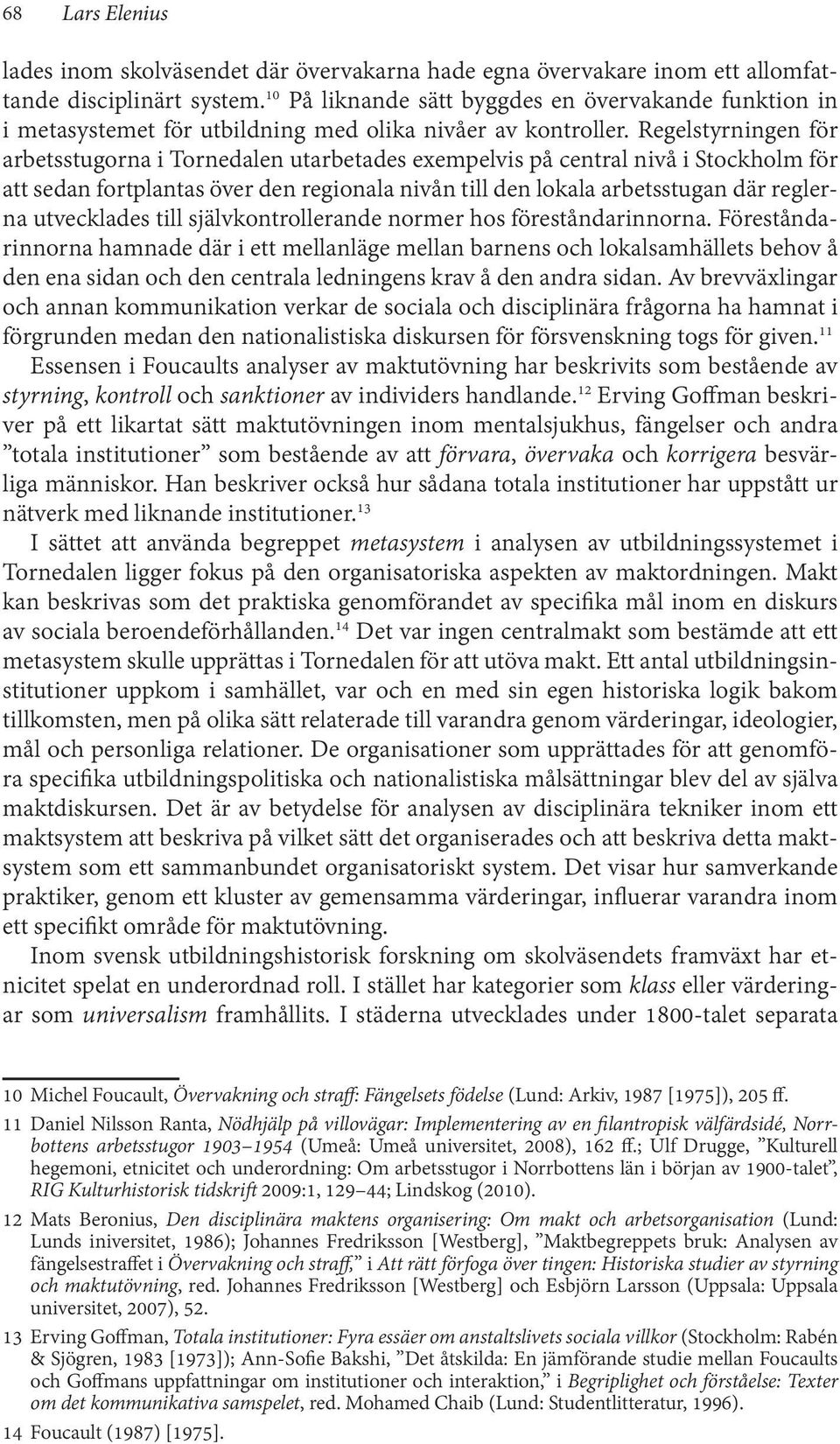 Regelstyrningen för arbetsstugorna i Tornedalen utarbetades exempelvis på central nivå i Stockholm för att sedan fortplantas över den regionala nivån till den lokala arbetsstugan där reglerna