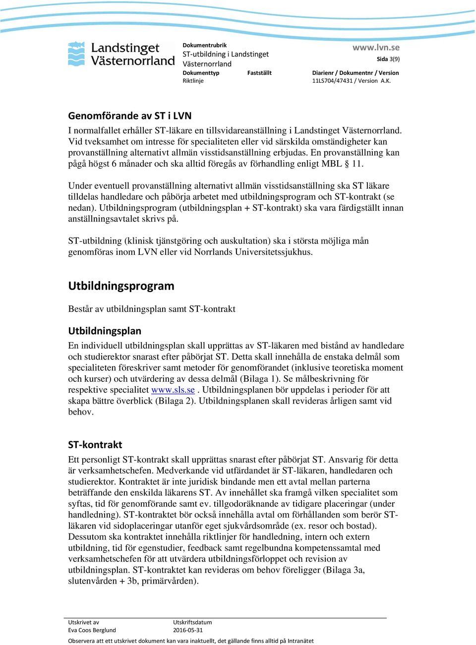 En provanställning kan pågå högst 6 månader och ska alltid föregås av förhandling enligt MBL 11.