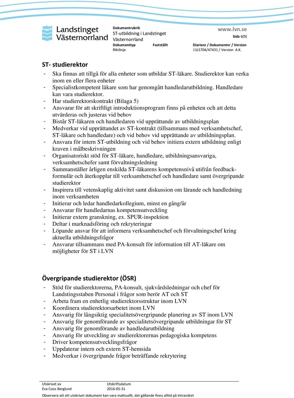 - Har studierektorskontrakt (Bilaga 5) - Ansvarar för att skriftligt introduktionsprogram finns på enheten och att detta utvärderas och justeras vid behov - Bistår ST-läkaren och handledaren vid