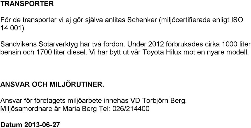 Under 2012 förbrukades cirka 1000 liter bensin och 1700 liter diesel.