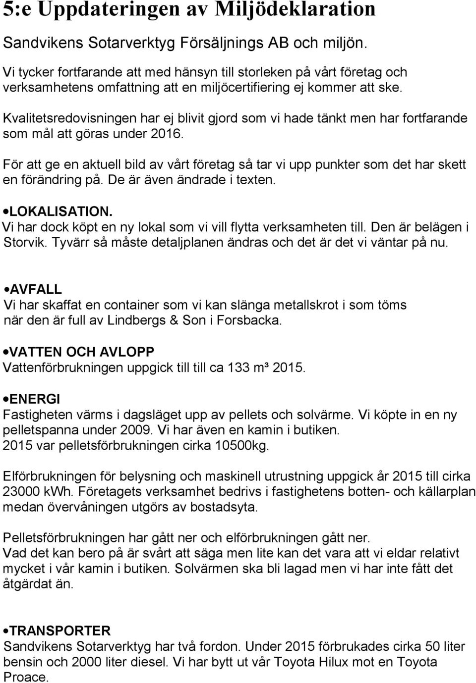 Kvalitetsredovisningen har ej blivit gjord som vi hade tänkt men har fortfarande som mål att göras under 2016.