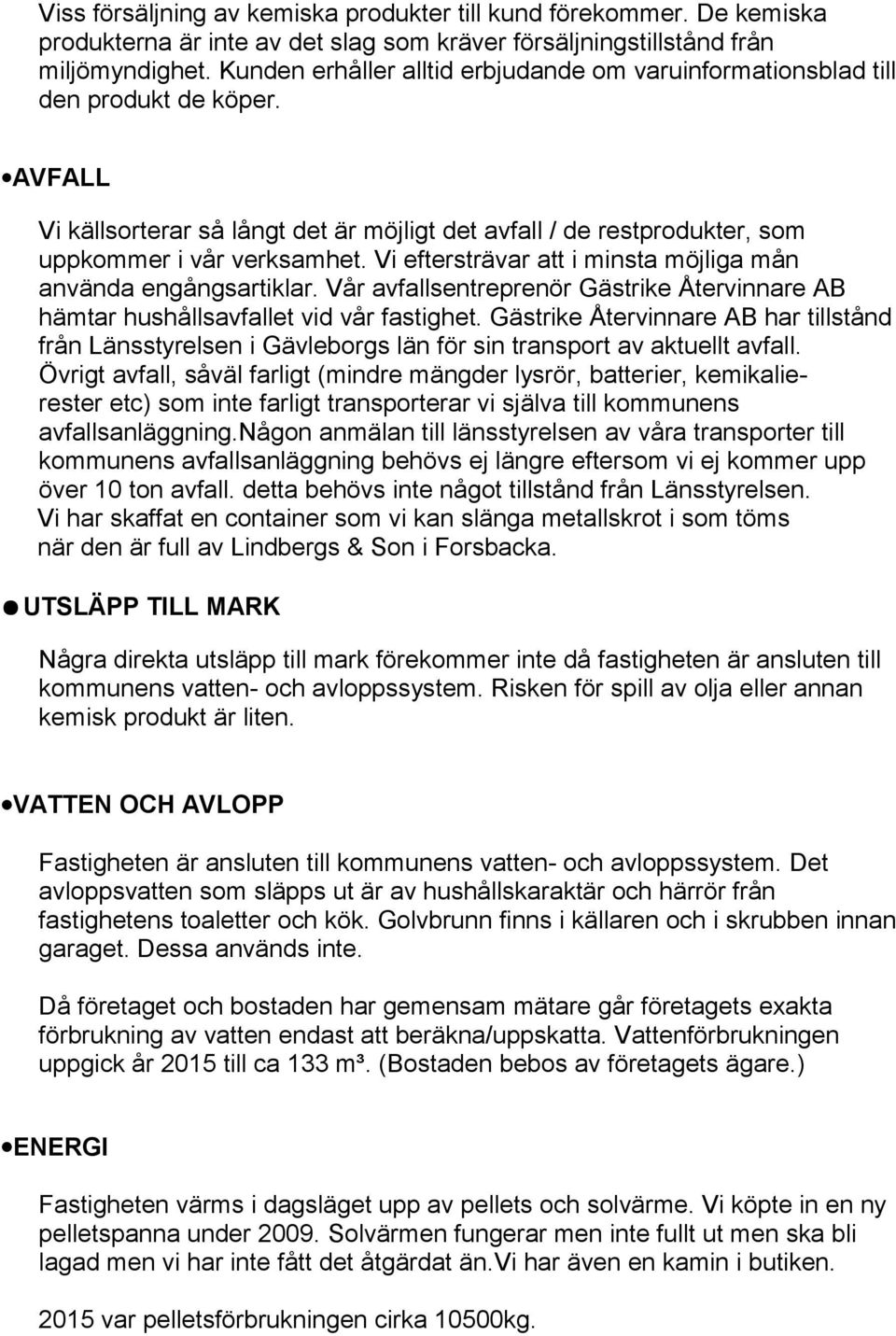 Vi eftersträvar att i minsta möjliga mån använda engångsartiklar. Vår avfallsentreprenör Gästrike Återvinnare AB hämtar hushållsavfallet vid vår fastighet.