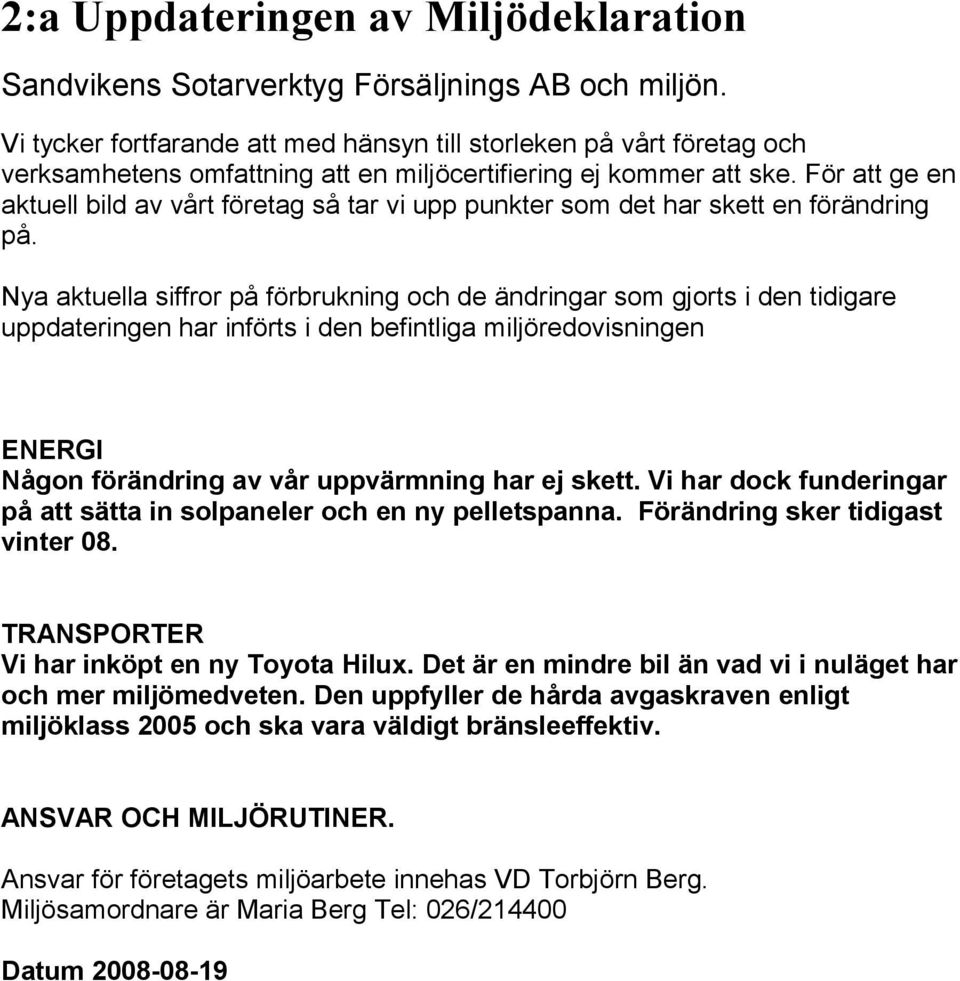 För att ge en aktuell bild av vårt företag så tar vi upp punkter som det har skett en förändring på.