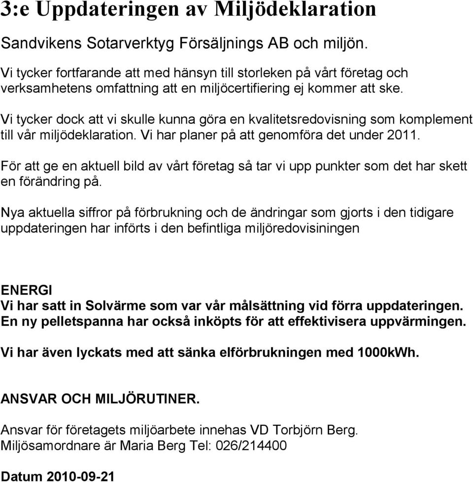 Vi tycker dock att vi skulle kunna göra en kvalitetsredovisning som komplement till vår miljödeklaration. Vi har planer på att genomföra det under 2011.