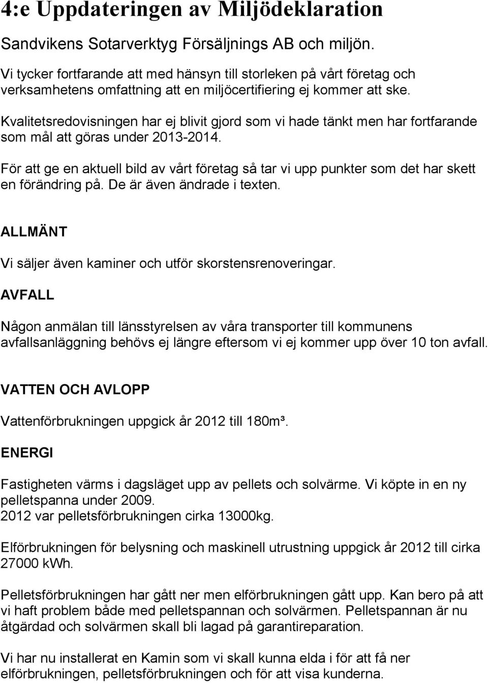 Kvalitetsredovisningen har ej blivit gjord som vi hade tänkt men har fortfarande som mål att göras under 2013-2014.