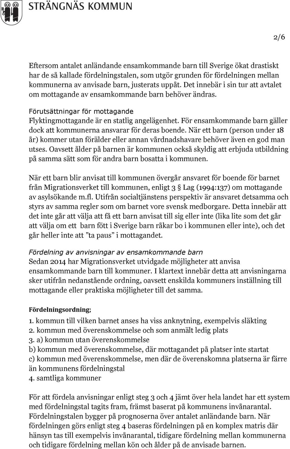 För ensamkommande barn gäller dock att kommunerna ansvarar för deras boende. När ett barn (person under 18 år) kommer utan förälder eller annan vårdnadshavare behöver även en god man utses.