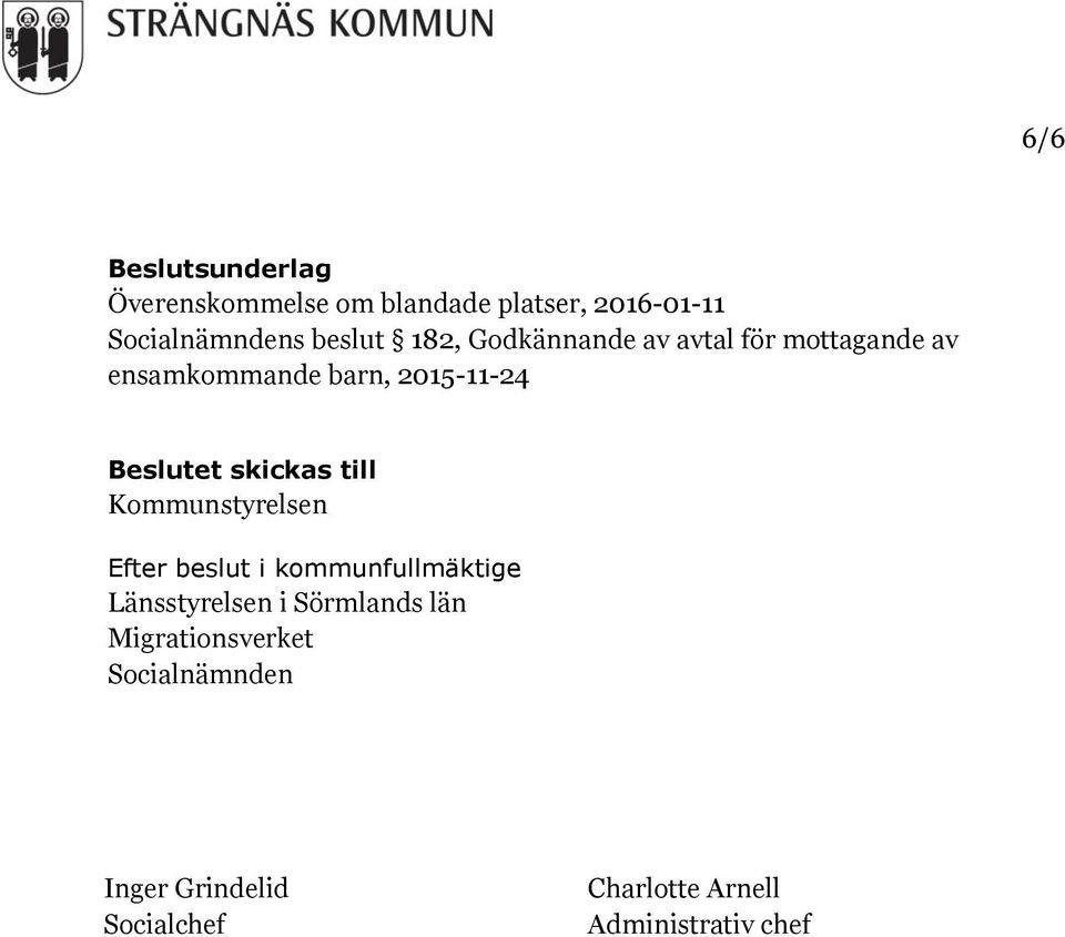 skickas till Kommunstyrelsen Efter beslut i kommunfullmäktige Länsstyrelsen i Sörmlands