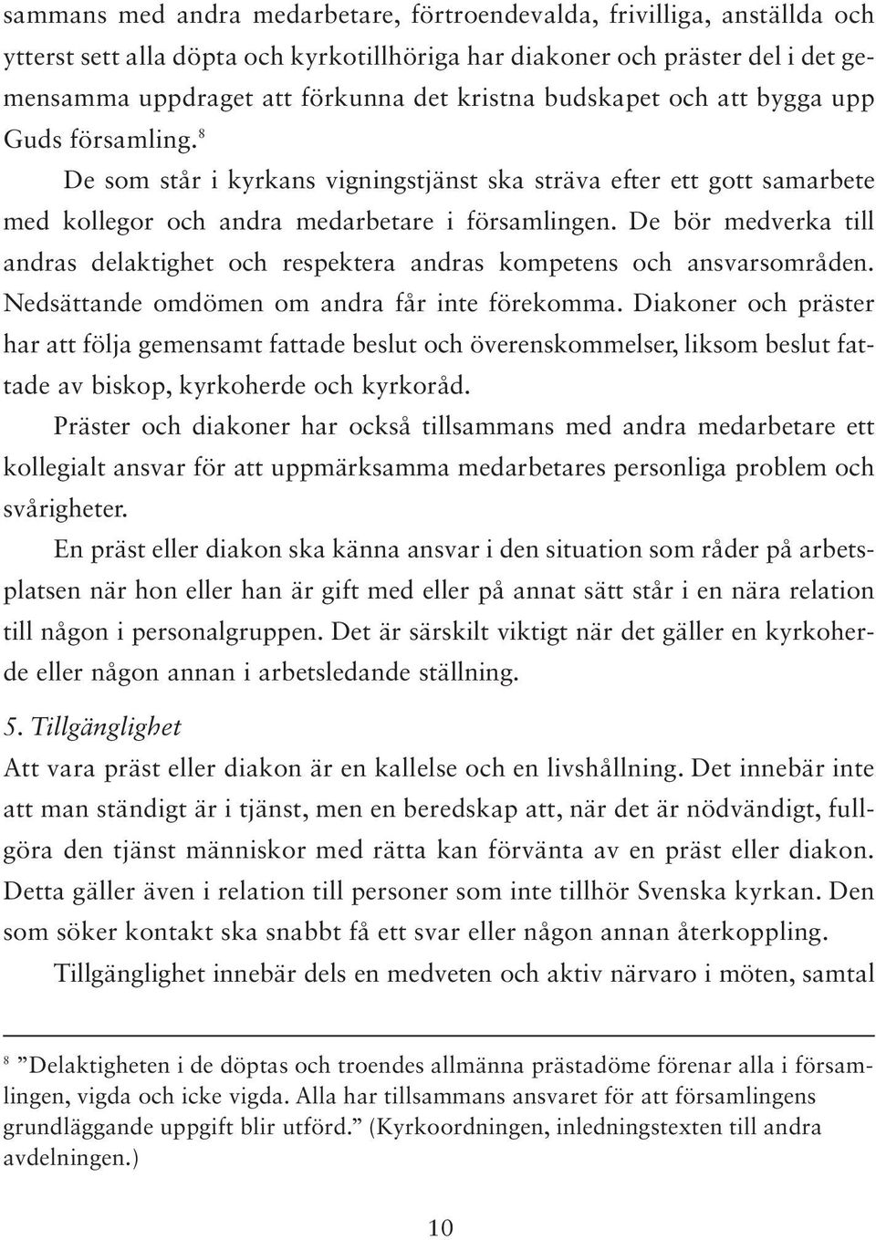 De bör medverka till andras delaktighet och respektera andras kompetens och ansvarsområden. Nedsättande omdömen om andra får inte förekomma.