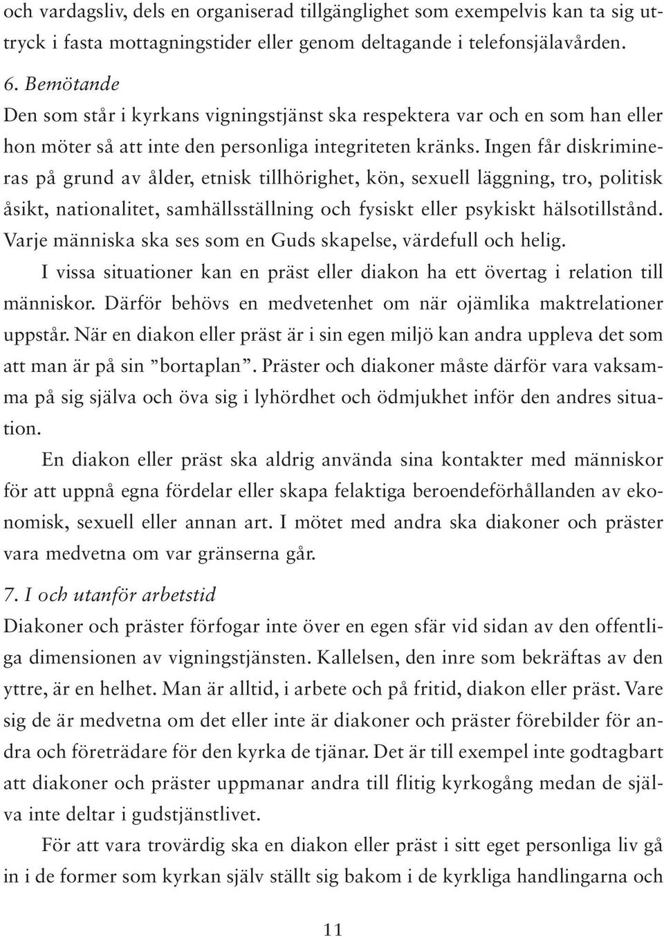 Ingen får diskrimineras på grund av ålder, etnisk tillhörighet, kön, sexuell läggning, tro, politisk åsikt, nationalitet, samhällsställning och fysiskt eller psykiskt hälsotillstånd.