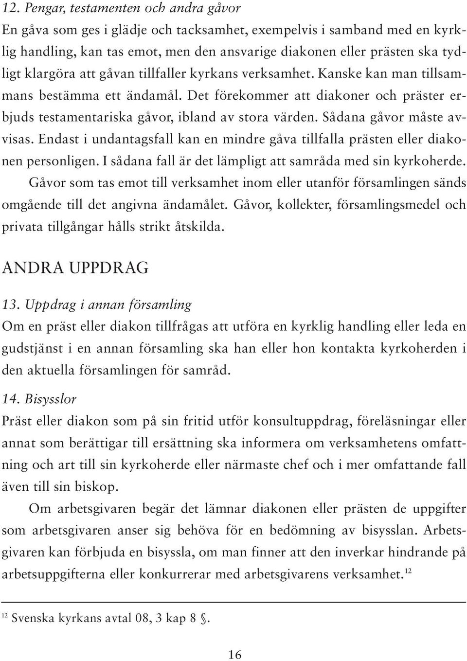 Sådana gåvor måste avvisas. Endast i undantagsfall kan en mindre gåva tillfalla prästen eller diakonen personligen. I sådana fall är det lämpligt att samråda med sin kyrkoherde.