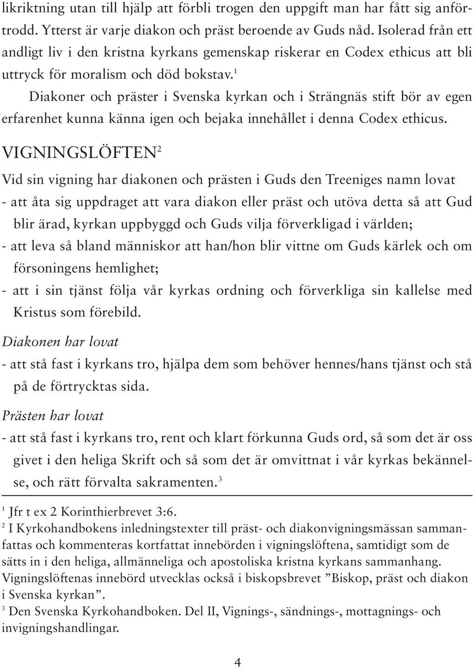 1 Diakoner och präster i Svenska kyrkan och i Strängnäs stift bör av egen erfarenhet kunna känna igen och bejaka innehållet i denna Codex ethicus.