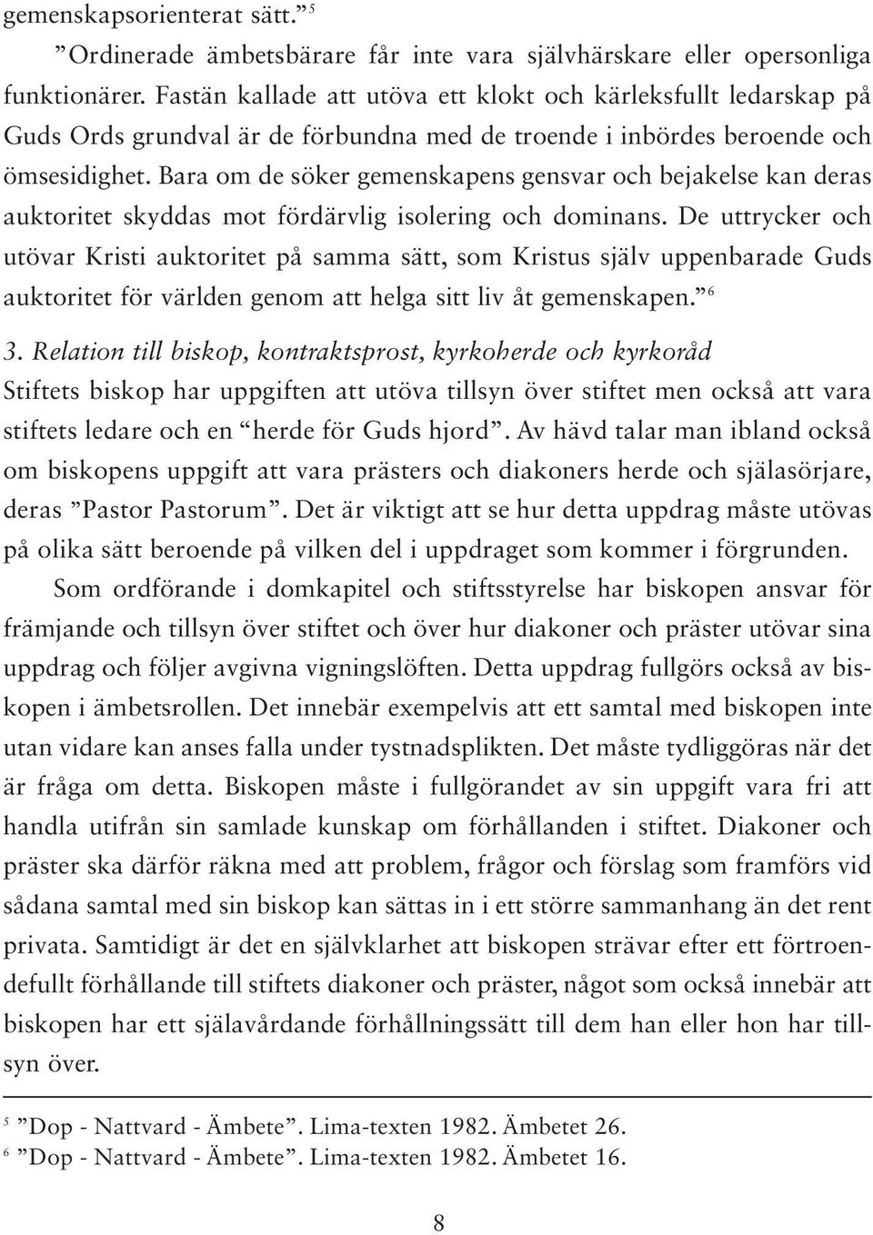 Bara om de söker gemenskapens gensvar och bejakelse kan deras auktoritet skyddas mot fördärvlig isolering och dominans.