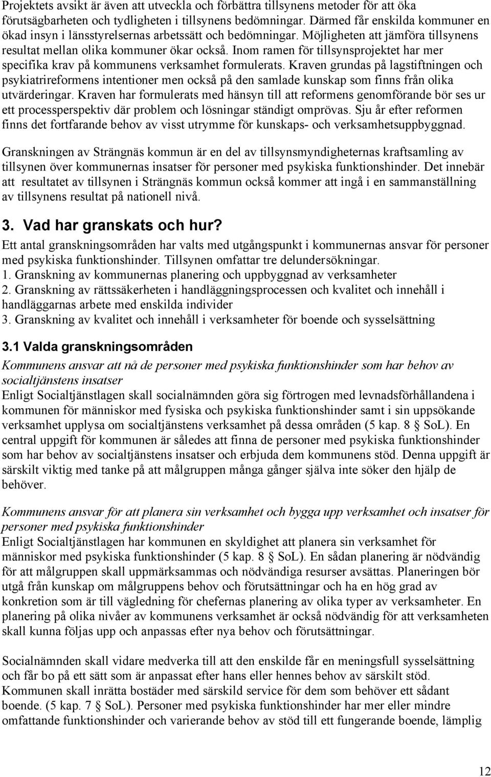 Inom ramen för tillsynsprojektet har mer specifika krav på kommunens verksamhet formulerats.