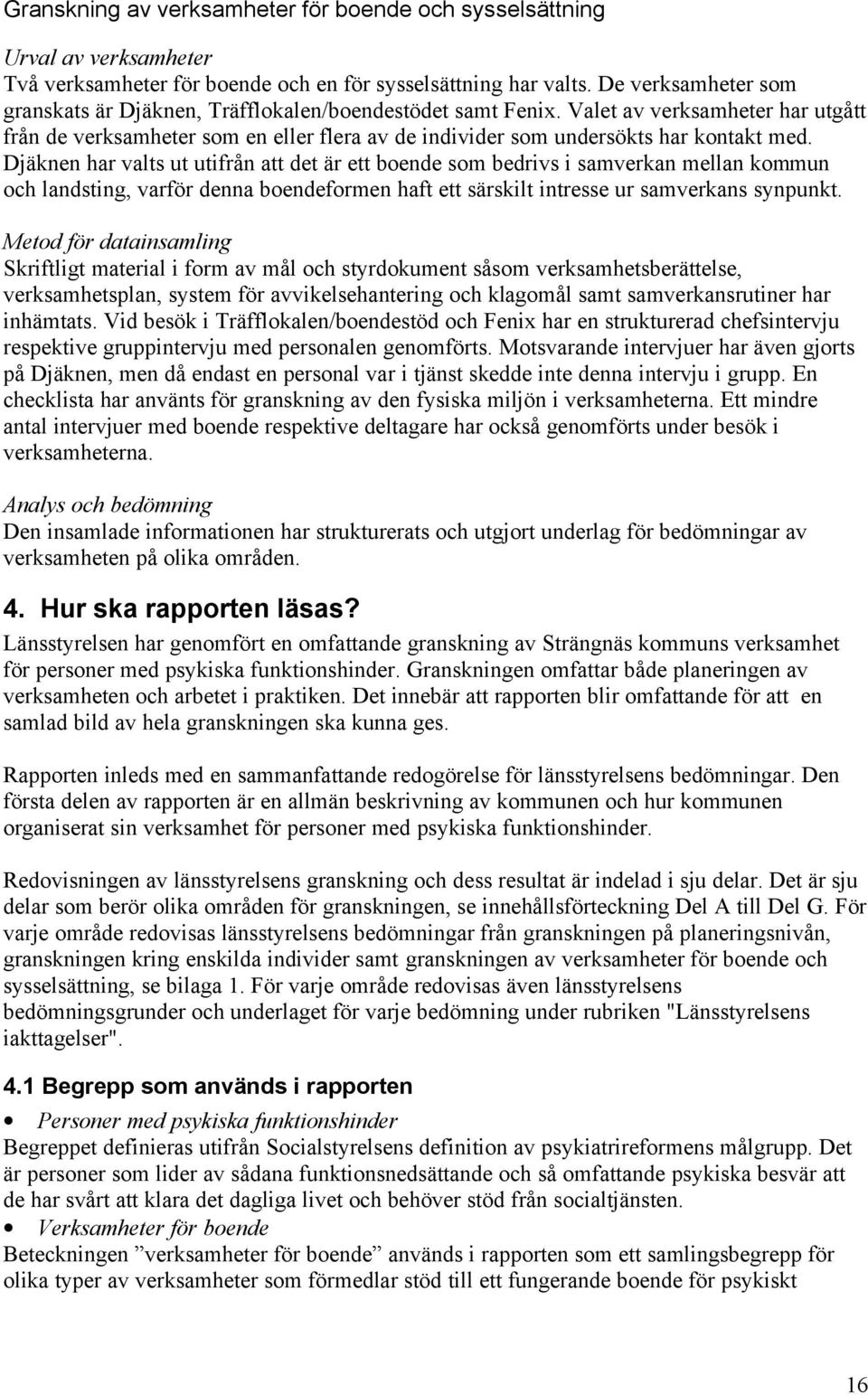 Djäknen har valts ut utifrån att det är ett boende som bedrivs i samverkan mellan kommun och landsting, varför denna boendeformen haft ett särskilt intresse ur samverkans synpunkt.