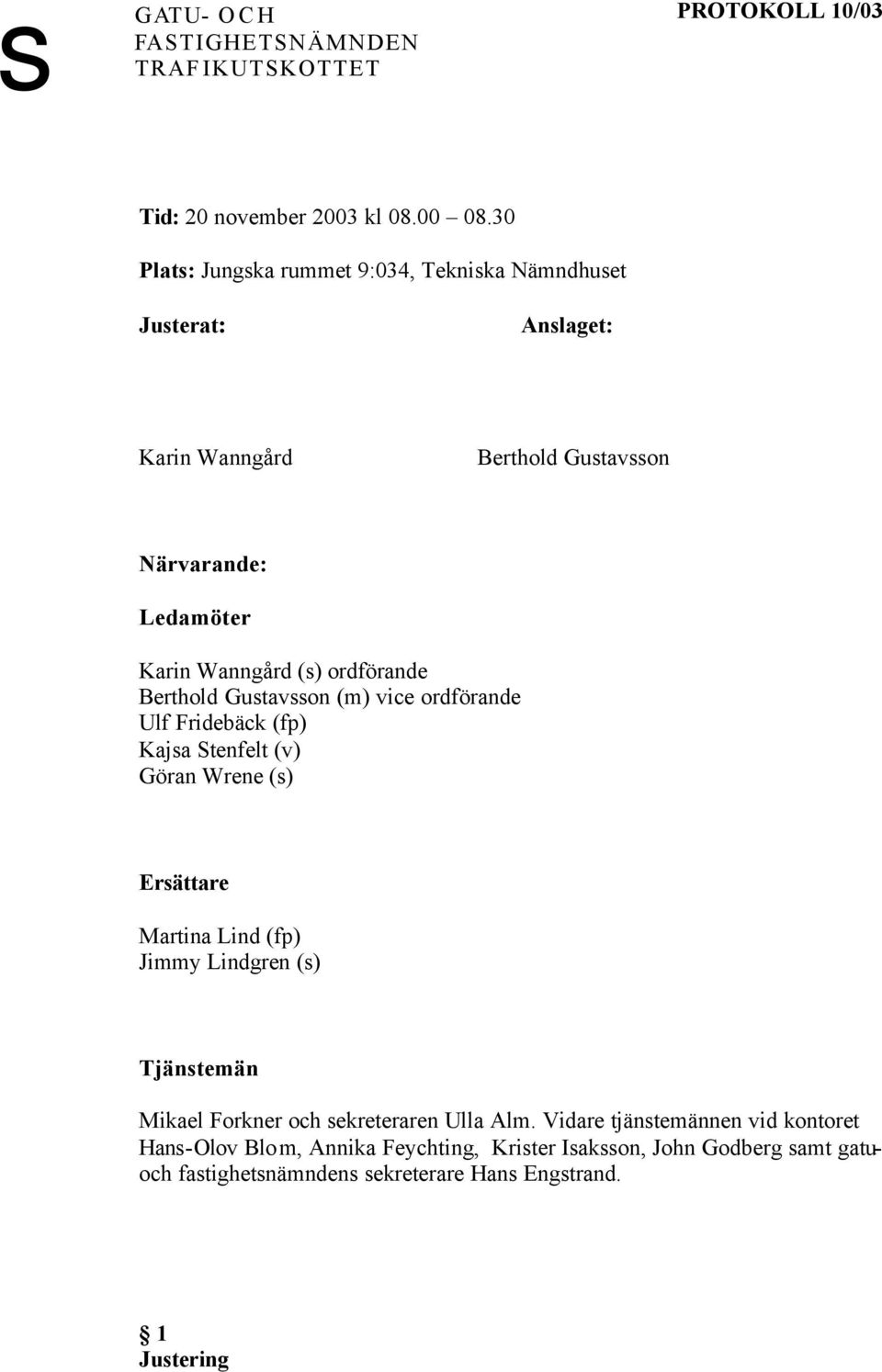 ordförande Berthold Gustavsson (m) vice ordförande Ulf Fridebäck (fp) Kajsa Stenfelt (v) Göran Wrene (s) Ersättare Martina Lind (fp) Jimmy Lindgren (s)