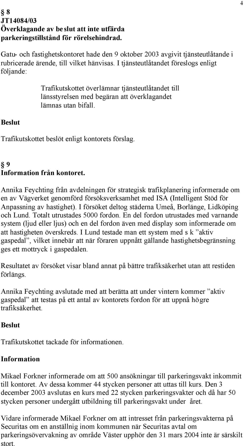 I försöket deltog städerna Umeå, Borlänge, Lidköping och Lund. Totalt utrustades 5000 fordon.