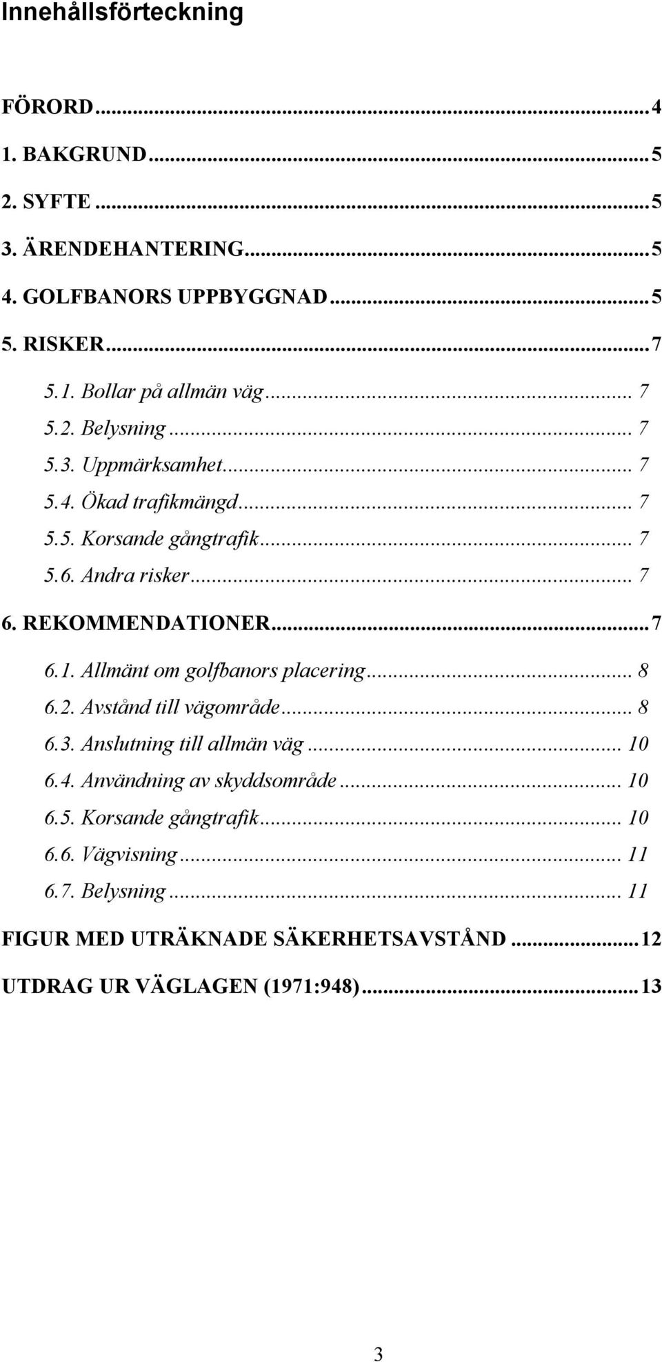 Allmänt om golfbanors placering... 8 6.2. Avstånd till vägområde... 8 6.3. Anslutning till allmän väg... 10 6.4. Användning av skyddsområde... 10 6.5.