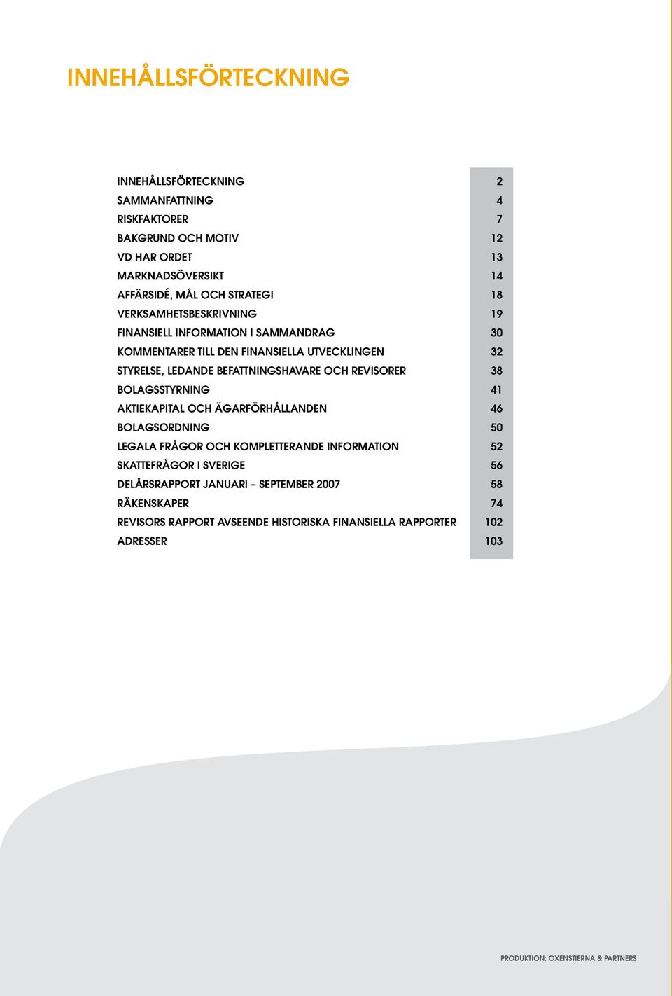 Bolagsstyrning 41 Aktiekapital och ägarförhållanden 46 Bolagsordning 50 Legala frågor och kompletterande information 52 Skattefrågor i sverige 56 Delårsrapport januari