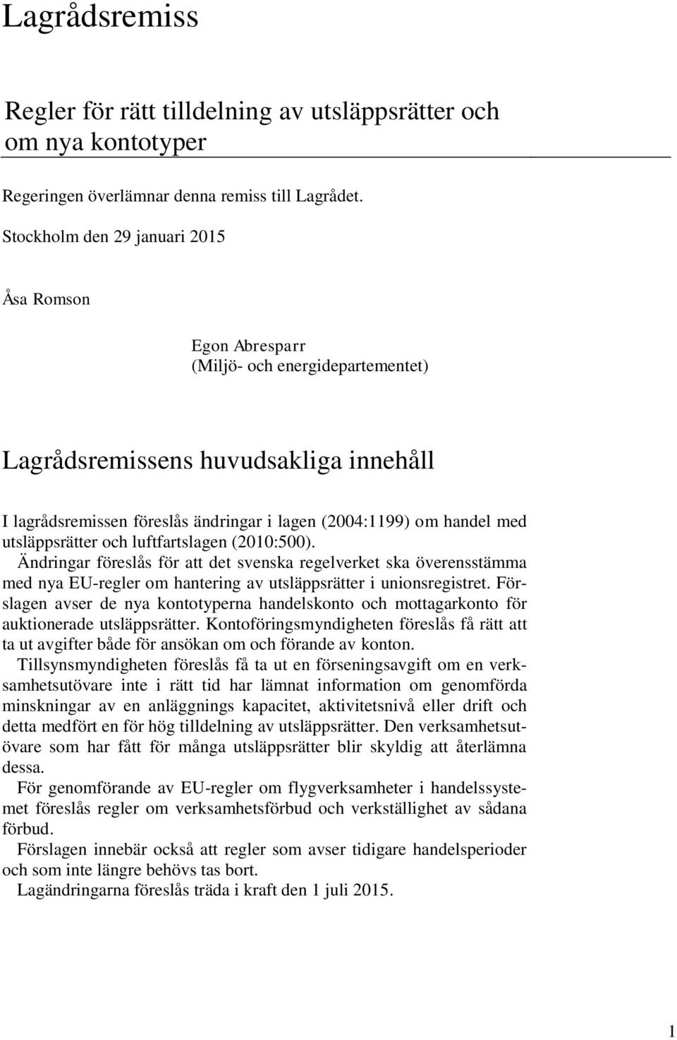utsläppsrätter och luftfartslagen (2010:500). Ändringar föreslås för att det svenska regelverket ska överensstämma med nya EU-regler om hantering av utsläppsrätter i unionsregistret.