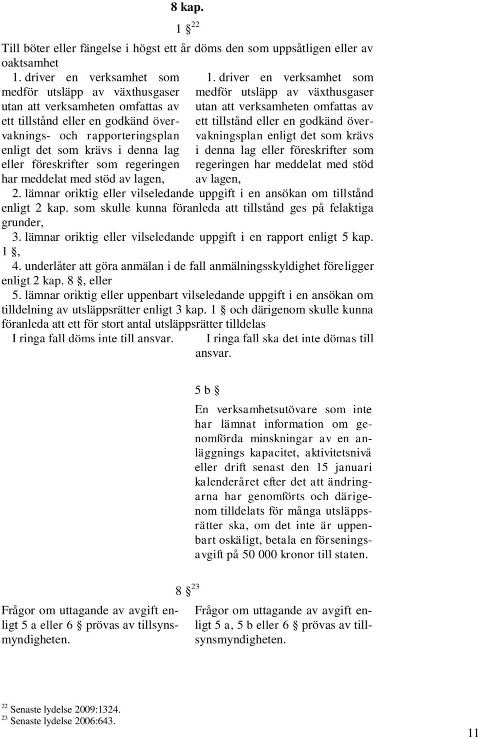 och rapporteringsplan vakningsplan enligt det som krävs ett tillstånd eller en godkänd över- enligt det som krävs i denna lag i denna lag eller föreskrifter som eller föreskrifter som regeringen
