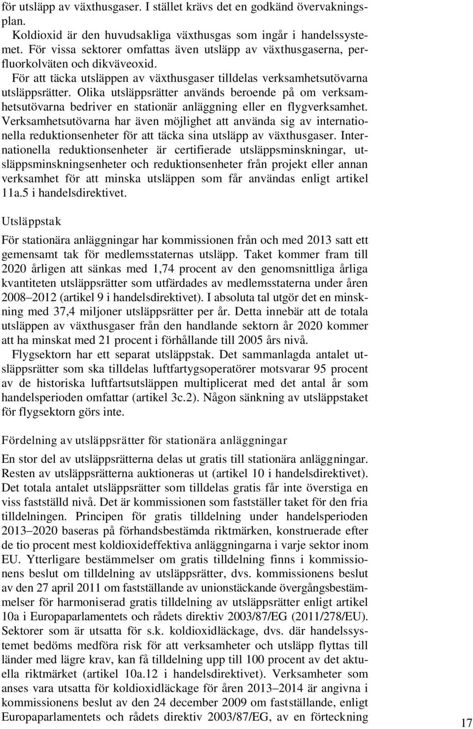 Olika utsläppsrätter används beroende på om verksamhetsutövarna bedriver en stationär anläggning eller en flygverksamhet.