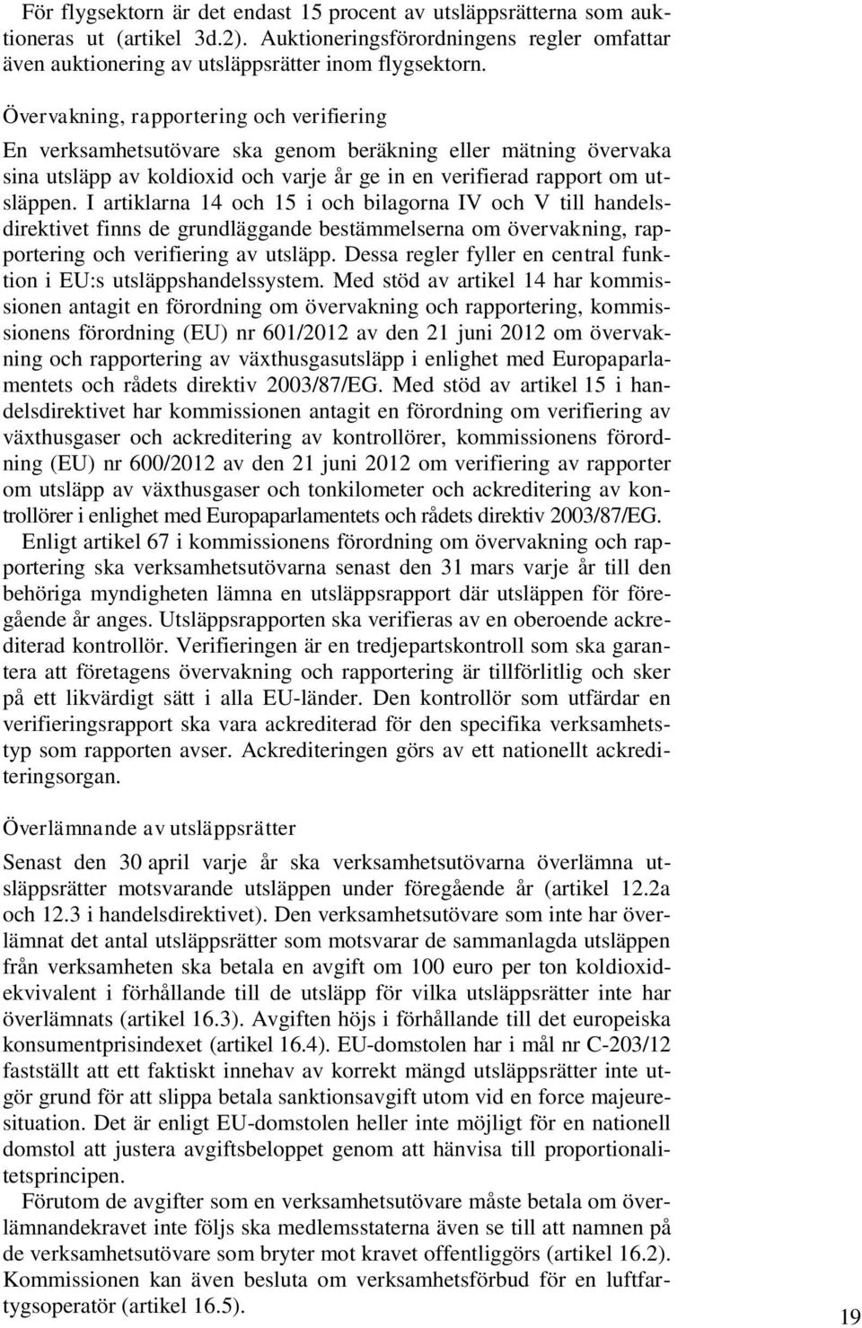 I artiklarna 14 och 15 i och bilagorna IV och V till handelsdirektivet finns de grundläggande bestämmelserna om övervakning, rapportering och verifiering av utsläpp.
