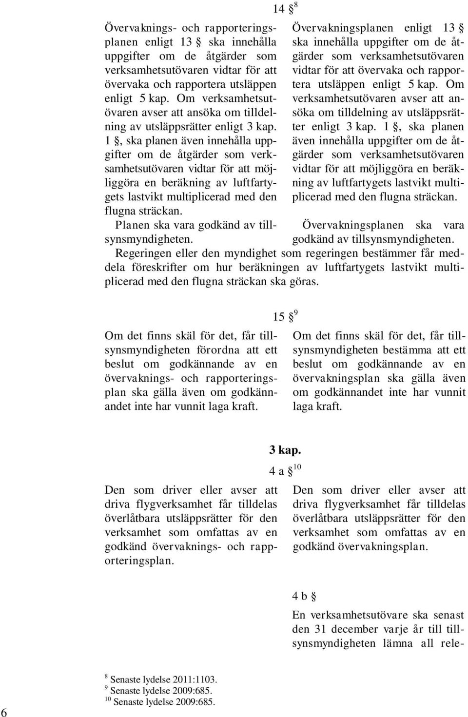 1, ska planen även innehålla uppgifter om de åtgärder som verksamhetsutövaren vidtar för att möjliggöra en beräkning av luftfartygets lastvikt multiplicerad med den flugna sträckan.