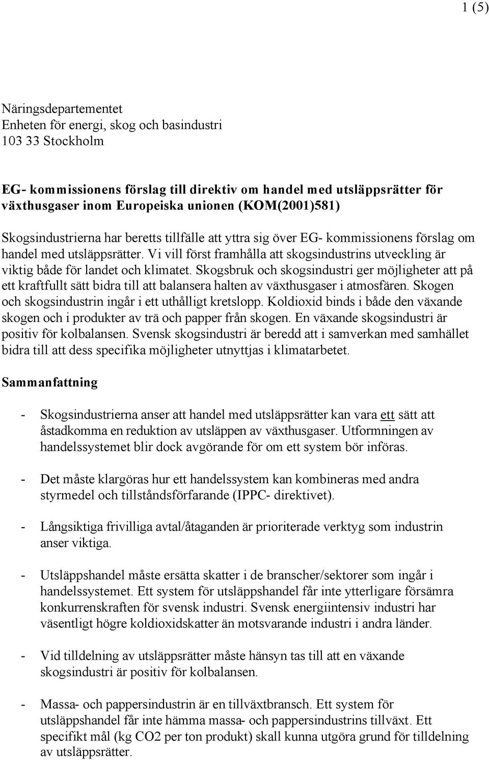 Vi vill först framhålla att skogsindustrins utveckling är viktig både för landet och klimatet.