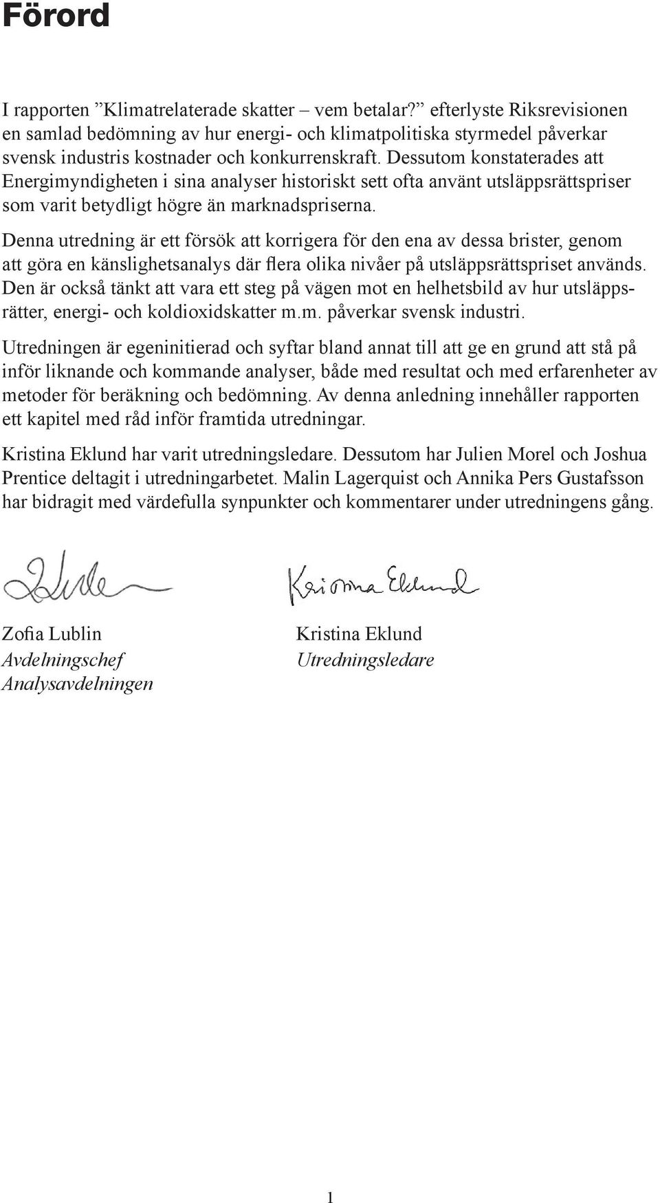 Dessutom konstaterades att Energimyndigheten i sina analyser historiskt sett ofta använt utsläppsrättspriser som varit betydligt högre än marknadspriserna.