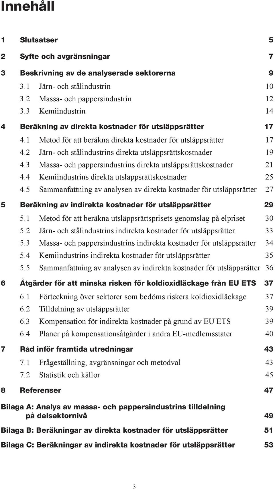2 Järn- och stålindustrins direkta utsläppsrättskostnader 19 4.3 Massa- och pappersindustrins direkta utsläppsrättskostnader 21 4.4 Kemiindustrins direkta utsläppsrättskostnader 25 4.