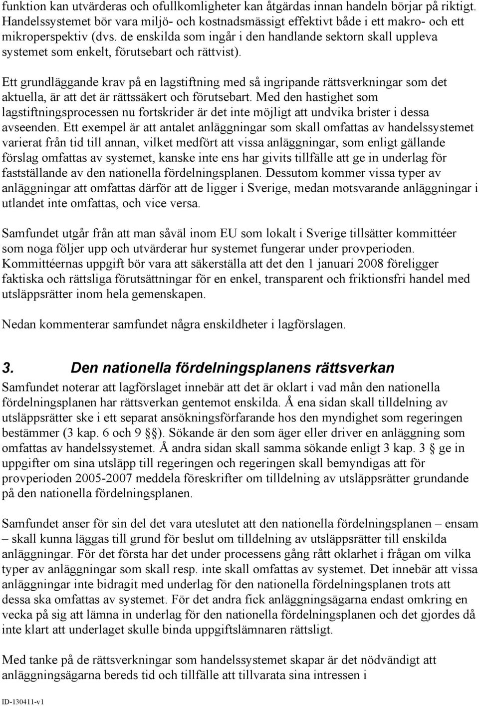 Ett grundläggande krav på en lagstiftning med så ingripande rättsverkningar som det aktuella, är att det är rättssäkert och förutsebart.