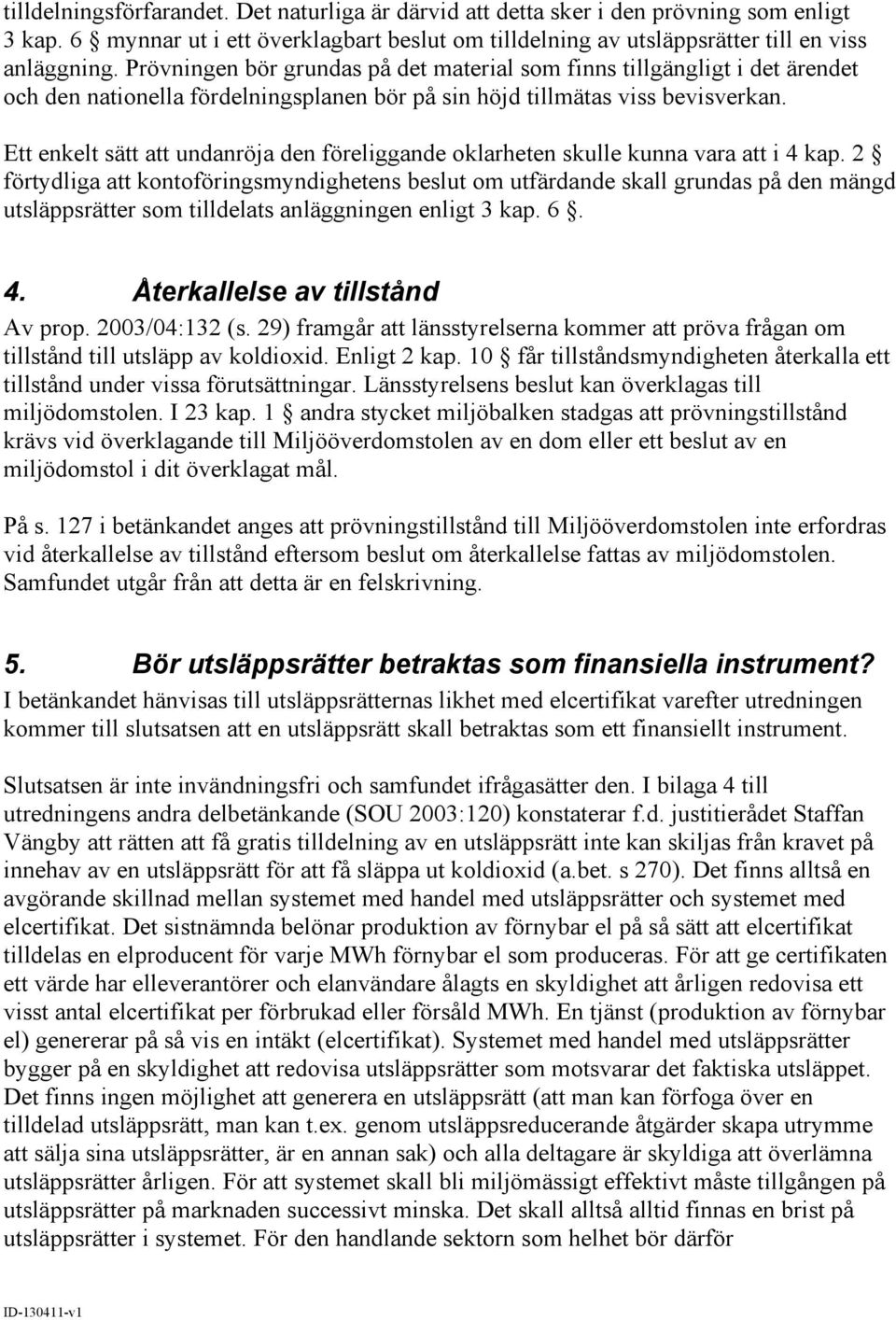 Ett enkelt sätt att undanröja den föreliggande oklarheten skulle kunna vara att i 4 kap.