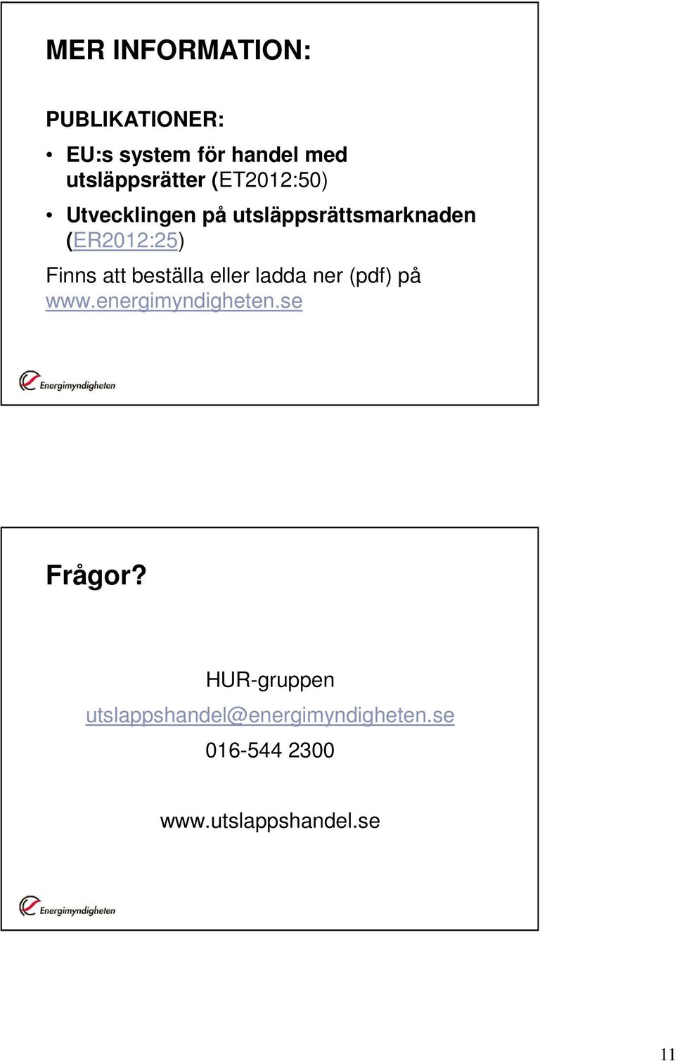 beställa eller ladda ner (pdf) på www.energimyndigheten.se Frågor?