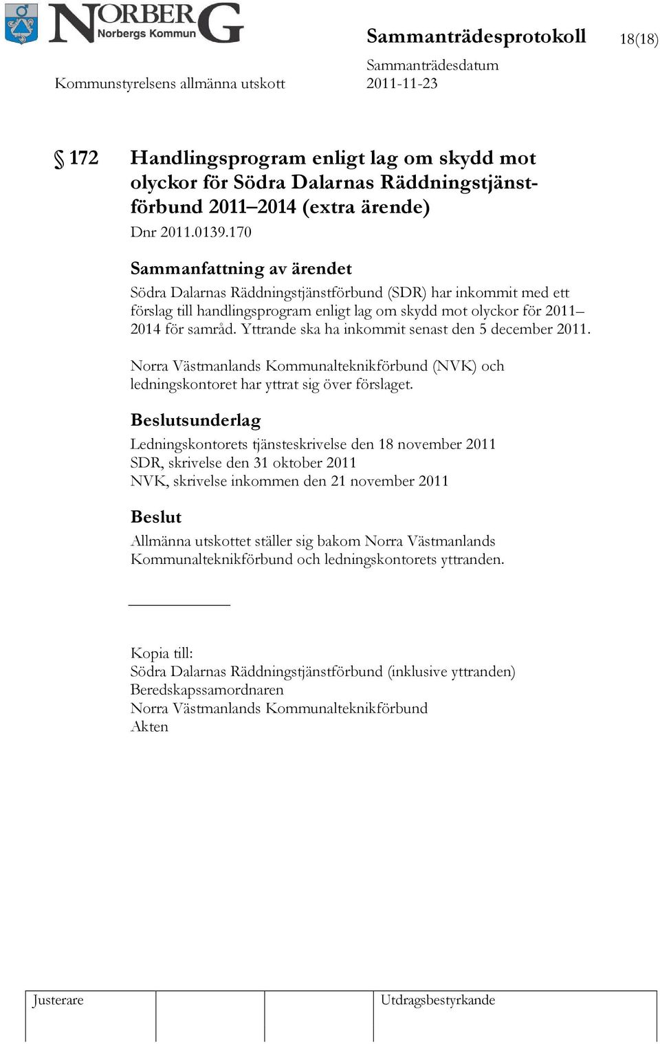 Yttrande ska ha inkommit senast den 5 december 2011. Norra Västmanlands Kommunalteknikförbund (NVK) och ledningskontoret har yttrat sig över förslaget.