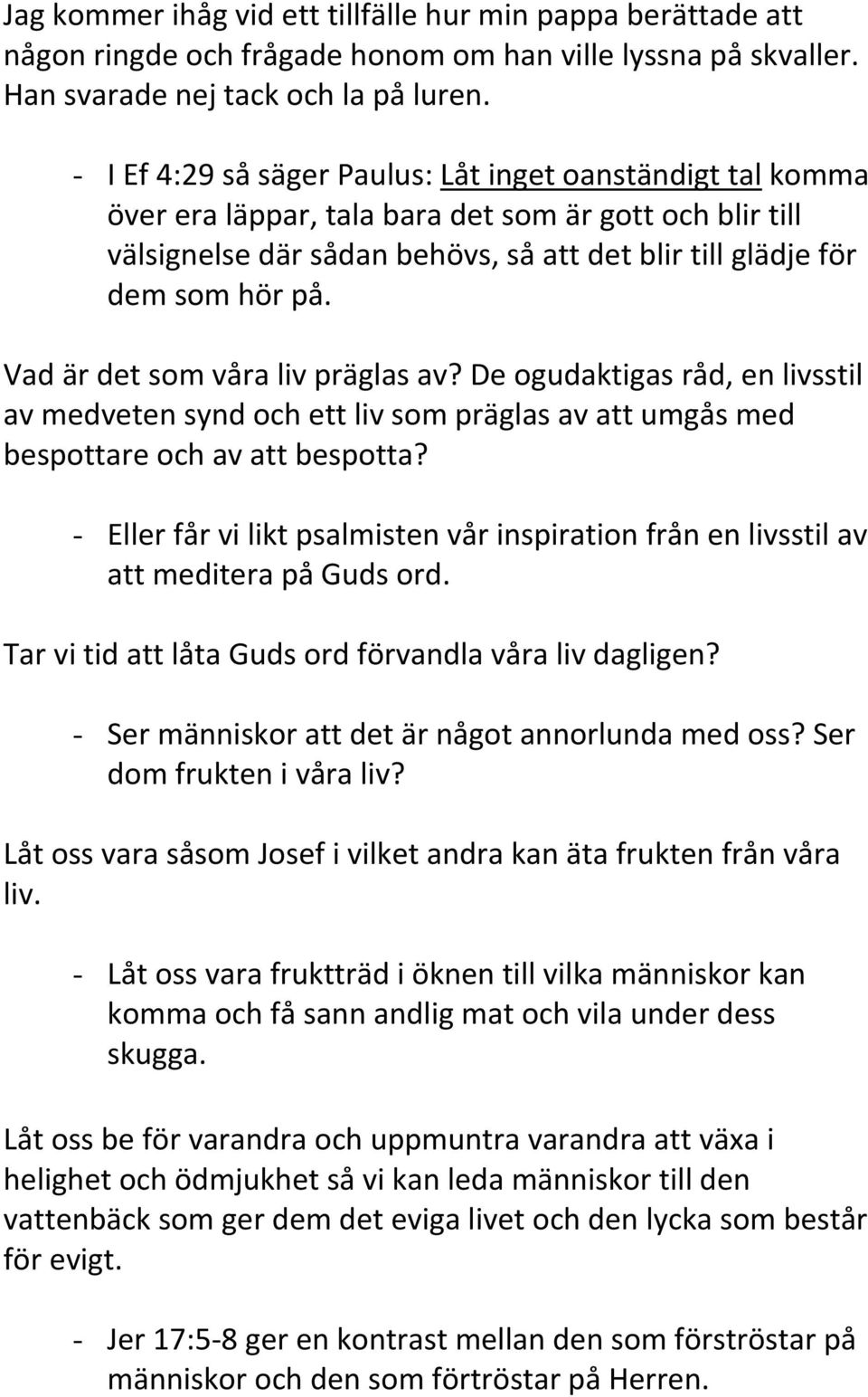 Vad är det som våra liv präglas av? De ogudaktigas råd, en livsstil av medveten synd och ett liv som präglas av att umgås med bespottare och av att bespotta?