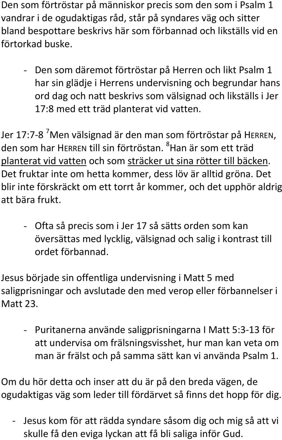 - Den som däremot förtröstar på Herren och likt Psalm 1 har sin glädje i Herrens undervisning och begrundar hans ord dag och natt beskrivs som välsignad och likställs i Jer 17:8 med ett träd