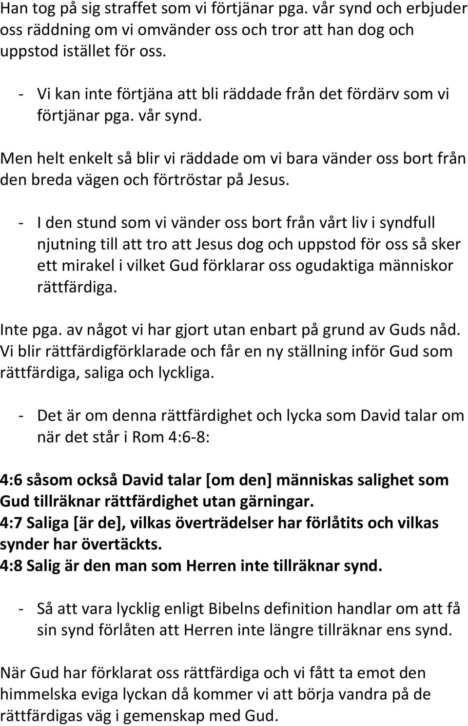 - I den stund som vi vänder oss bort från vårt liv i syndfull njutning till att tro att Jesus dog och uppstod för oss så sker ett mirakel i vilket Gud förklarar oss ogudaktiga människor rättfärdiga.