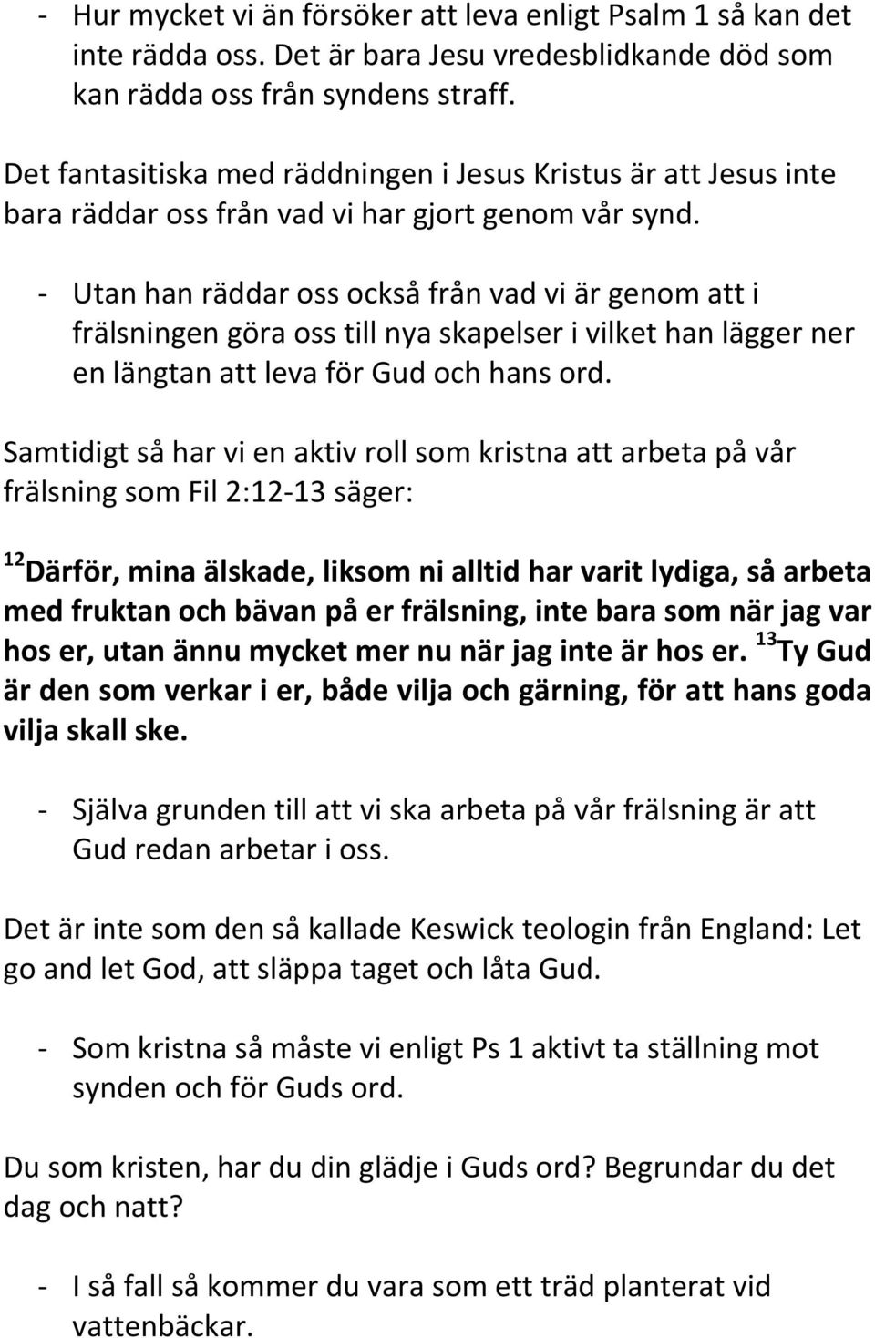 - Utan han räddar oss också från vad vi är genom att i frälsningen göra oss till nya skapelser i vilket han lägger ner en längtan att leva för Gud och hans ord.