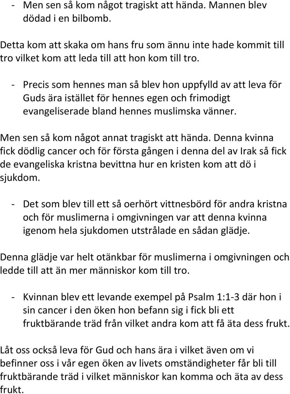 Men sen så kom något annat tragiskt att hända. Denna kvinna fick dödlig cancer och för första gången i denna del av Irak så fick de evangeliska kristna bevittna hur en kristen kom att dö i sjukdom.