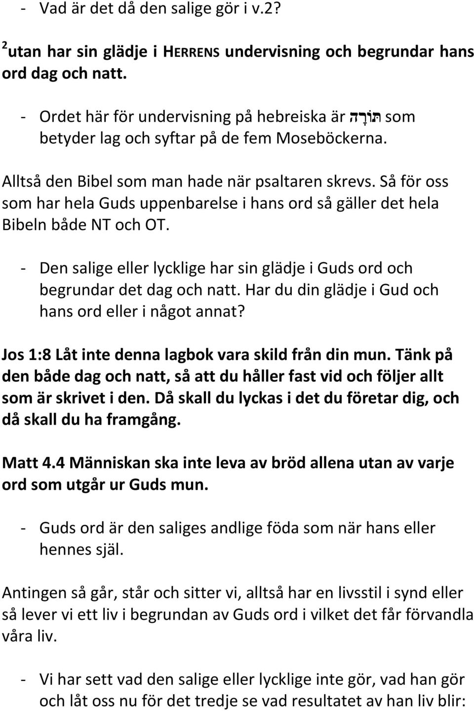 Så för oss som har hela Guds uppenbarelse i hans ord så gäller det hela Bibeln både NT och OT. - Den salige eller lycklige har sin glädje i Guds ord och begrundar det dag och natt.