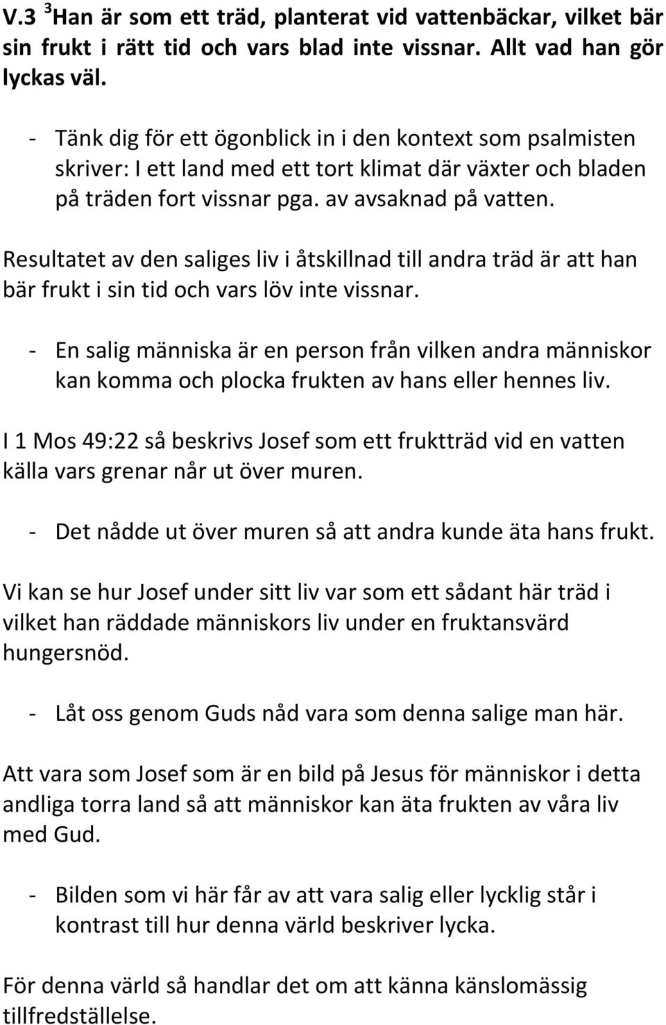 Resultatet av den saliges liv i åtskillnad till andra träd är att han bär frukt i sin tid och vars löv inte vissnar.